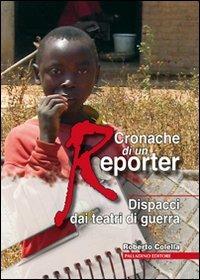 Cronache di un reporter. Dispacci dai teatri di guerra - Roberto Colella - Libro Palladino Editore 2011 | Libraccio.it