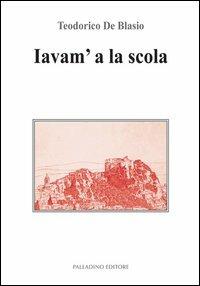 Iavam' a la scola (Andavamo a scuola) - Teodorico De Blasio - Libro Palladino Editore 2013, Versi | Libraccio.it