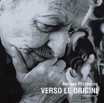 Verso le origini. Ediz. illustrata - Antonio Pettinicchi - Libro Palladino Editore 2018 | Libraccio.it