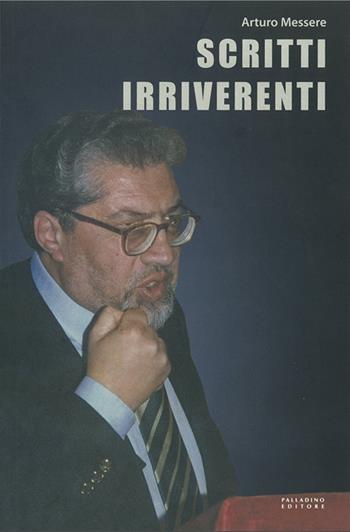 Scritti irriverenti - Arturo Messere - Libro Palladino Editore 2017 | Libraccio.it