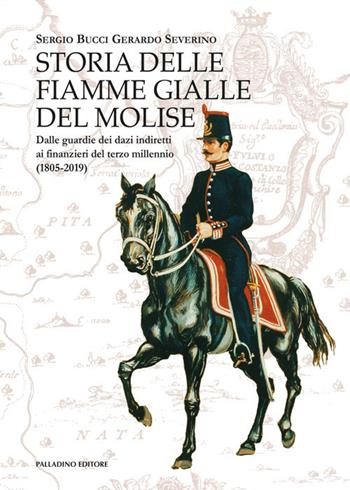 Storia delle Fiamme Gialle del Molise. Dalle guardie dei dazi indiretti ai finanzieri del terzo millennio (1805-2019) - Sergio Bucci, Gerardo Severino - Libro Palladino Editore 2019 | Libraccio.it