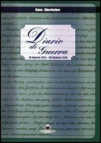 Diario di guerra. 16 agosto 1915-30 ottobre 1918 - Hans Oberhuber - Libro De Bastiani 2018 | Libraccio.it