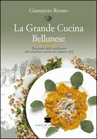 La grande cucina bellunese - Giampiero Rorato - Libro De Bastiani 2008 | Libraccio.it