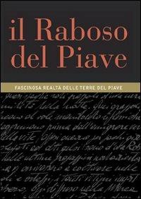 Il Raboso del Piave. Fascinosa realtà delle terre del Piave - Antonio Calò, Francesco Francini, Paolo Lauciani - Libro De Bastiani 2008 | Libraccio.it