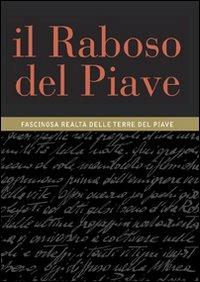 Il Raboso del Piave. Fascinosa realtà delle terre del Piave - Antonio Calò, Francesco Francini, Paolo Lauciani - Libro De Bastiani 2008 | Libraccio.it