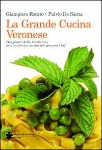 La grande cucina veronese. Dai piatti della tradizione alla moderna cucina dei giovani chef - Giampiero Rorato, Fulvio De Santa - Libro De Bastiani 2009 | Libraccio.it