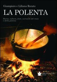 La polenta. Storia, cultura, feste, curiosità del mais e della polenta - Giampiero Rorato, Liliana Rorato - Libro De Bastiani 2009 | Libraccio.it