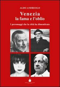 Venezia la fama e l'oblio. I personaggi che la città ha dimenticato - Aldo Anderolo - Libro De Bastiani 2010 | Libraccio.it