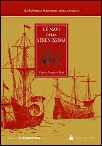 Le navi della Serenissima. Riprodotte da codici marmi e dipinti - Cesare A. Levi - Libro De Bastiani 2011 | Libraccio.it