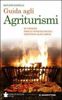Guida agli agriturismi. In Veneto, Friuli Venezia Giulia, Trentino Alto Adige - Renato Zanolli - Libro De Bastiani 2012 | Libraccio.it