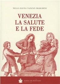 Venezia la salute e la fede - Nelly E. Vanzan Marchini - Libro De Bastiani 2011 | Libraccio.it