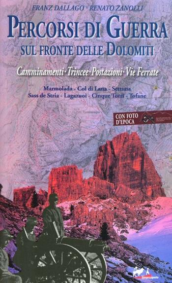 Percorsi di guerra sul fronte delle Dolomiti. Camminamenti, trincee, postazioni, vie ferrate. Vol. 1 - Franz Dallago, Renato Zanolli - Libro De Bastiani 2012 | Libraccio.it