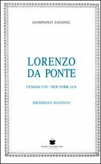 Lorenzo Da Ponte. Ceneda 1749-New York 1838. Bibliografia ragionata - Giampaolo Zagonel - Libro De Bastiani 2014 | Libraccio.it