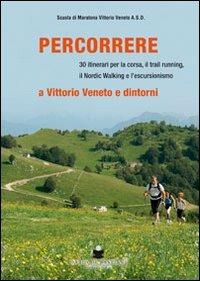 Percorrere. A Vittorio Veneto e dintorni  - Libro De Bastiani 2012 | Libraccio.it