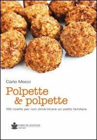 Polpette & polpette. 100 ricette per non dimenticare un piatto familiare - Carlo Mocci - Libro De Bastiani 2012 | Libraccio.it