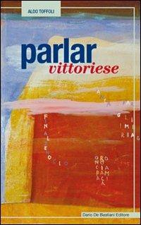 Parlar vittoriese - Aldo Toffoli - Libro De Bastiani 2012 | Libraccio.it