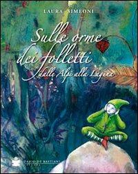 Sulle orme dei folletti dalle Alpi alla laguna - Laura Simeoni - Libro De Bastiani 2012 | Libraccio.it