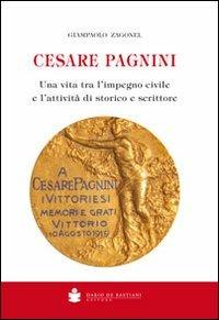 Cesare Pagnini. Una vita tra l'impegno civile e l'attività di storico e scrittore - Giampaolo Zagonel - Libro De Bastiani 2013 | Libraccio.it