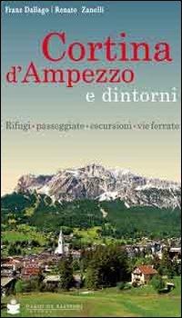 Cortina d'Ampezzo e dintorni. Rifugi, passeggiate, escursioni, vie ferrate - Franz Dallago, Renato Zanolli - Libro De Bastiani 2013 | Libraccio.it