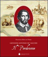 Il Pordenone. Giovanni Antonio De' Sacchis - Francesco Boni De Nobili - Libro De Bastiani 2013 | Libraccio.it