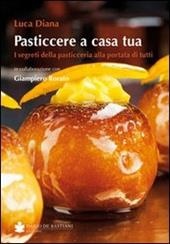 Pasticcere a casa tua. I segreti della pasticceria a portata di tutti