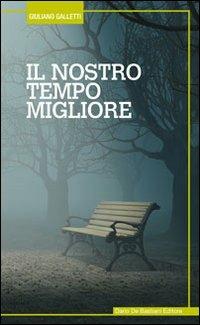 Il nostro tempo migliore - Giuliano Galletti - Libro De Bastiani 2013 | Libraccio.it