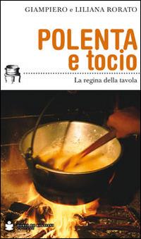 Polenta e tocio. La regina della tavola - Giampiero Rorato, Liliana Rorato - Libro De Bastiani 2014 | Libraccio.it