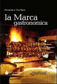 La marca gastronomica. Storia di ieri e di oggi della cucina trevigiana - Fernando Raris, Tina Raris - Libro De Bastiani 2014 | Libraccio.it