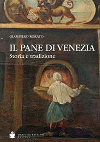 Il pane di Venezia. Storia e tradizione - Giampiero Rorato - Libro De Bastiani 2014 | Libraccio.it