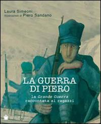 La guerra di Piero. La grande guerra raccontata ai ragazzi - Laura Simeoni - Libro De Bastiani 2015 | Libraccio.it
