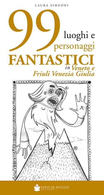 99 luoghi e personaggi fantastici in Veneto e Friuli Venezia Giulia - Laura Simeoni - Libro De Bastiani 2015 | Libraccio.it