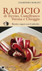 Radicio di Treviso, Castelfranco, Verona e Chioggia. Ricette e sapori con il radicchio