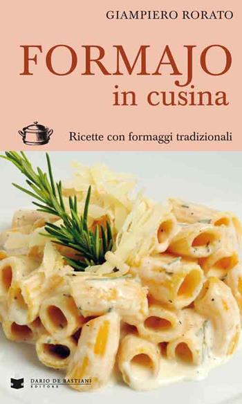 Formajo in cucina. Ricette con formaggi tradizionali - Giampiero Rorato - Libro De Bastiani 2015 | Libraccio.it