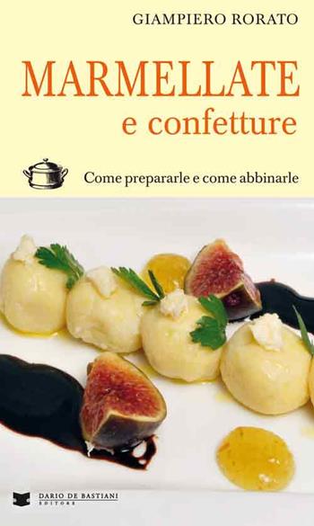 Marmellate e confetture. Come prepararle e come abbinarle - Giampiero Rorato - Libro De Bastiani 2015 | Libraccio.it