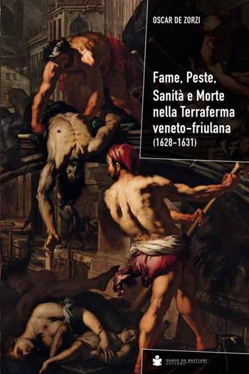 Fame, peste, sanità e morte nella terraferma veneto-friulana (1628-1631) - Oscar De Zorzi - Libro De Bastiani 2015 | Libraccio.it