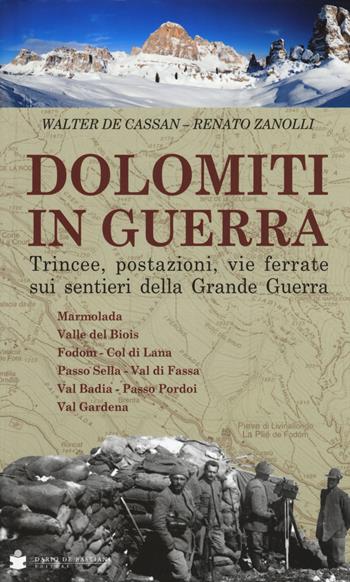 Dolomiti in guerra. Trincee, postazioni, vie ferrate sui sentieri della grande guerra. Vol. 1: Marmolada, Valle del Biois, Fodom, Col di Lana, Passo Sella, Val di Fassa, Val Badia, Passo Pordoi, Val Gardena. - Walter De Cassan, Renato Zanolli - Libro De Bastiani 2015 | Libraccio.it