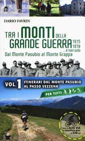Tra i monti della grande guerra... e non solo. Dal Monte Pasubio al Monte Grappa. Vol. 1: Itinerari dal Monte Pasubio al Passo Vezzena.