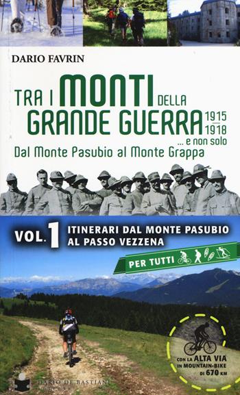 Tra i monti della grande guerra... e non solo. Dal Monte Pasubio al Monte Grappa. Vol. 1: Itinerari dal Monte Pasubio al Passo Vezzena. - Dario Favrin - Libro De Bastiani 2015 | Libraccio.it