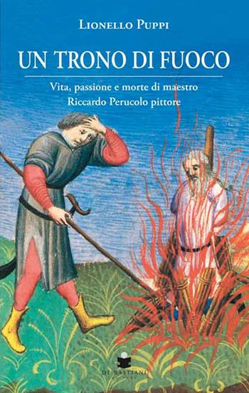 Un trono di fuoco. Vita, passione e morte di Maestro Riccardo Perucolo pittore - Lionello Puppi - Libro De Bastiani 2015 | Libraccio.it
