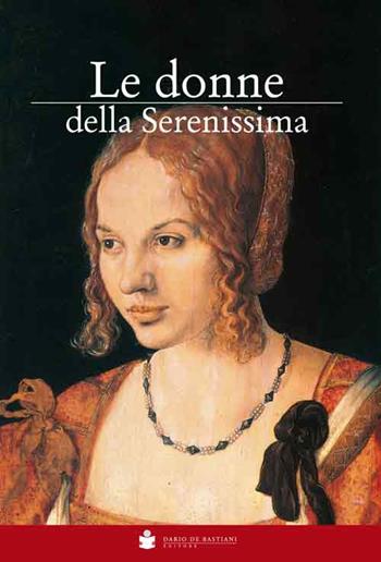 Le donne della Serenissima. Le protagoniste della storia di Venezia - Eugenio Musatti - Libro De Bastiani 2016 | Libraccio.it