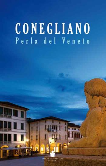 Conegliano perla del Veneto - Lucia Da Re, Francesco Galifi, Shiho Shinkai - Libro De Bastiani 2016 | Libraccio.it