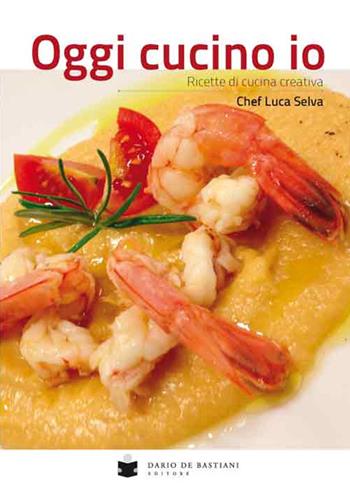 Oggi cucino io. Ricette di cucina creativa - Luca Selva - Libro De Bastiani 2016 | Libraccio.it