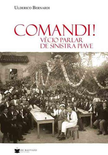 Comandi! Vècio parlar de sinistra Piave - Ulderico Bernardi - Libro De Bastiani 2016 | Libraccio.it