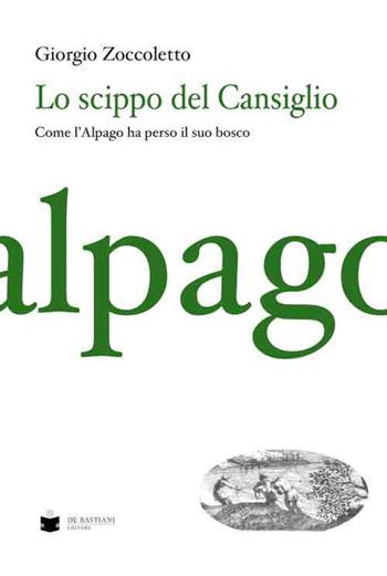 Lo scippo del Cansiglio. Come l'Alpago ha perso il suo bosco - Giorgio Zoccoletto - Libro De Bastiani 2017 | Libraccio.it
