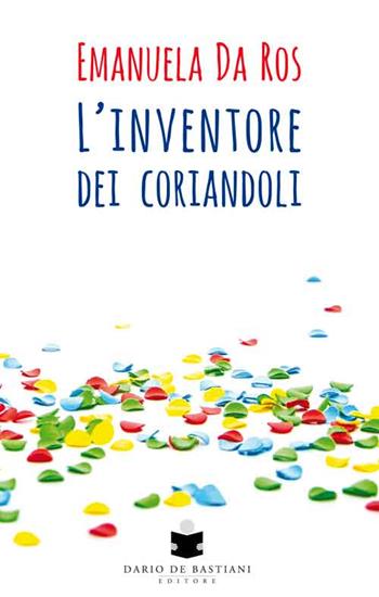 L' inventore dei coriandoli - Emanuela Da Ros - Libro De Bastiani 2016 | Libraccio.it