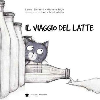 Il viaggio del latte. Ediz. illustrata - Laura Simeoni, Michele Rigo - Libro De Bastiani 2018 | Libraccio.it