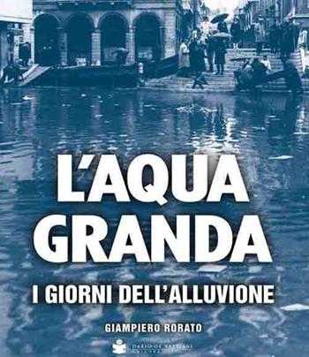 L' aqua granda. I giorni dell'alluvione - Giampiero Rorato - Libro De Bastiani 2019 | Libraccio.it