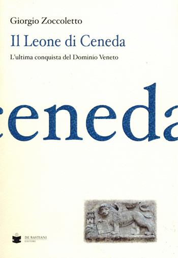 Il Leone di Ceneda - Giorgio Zoccoletto - Libro De Bastiani 2018 | Libraccio.it