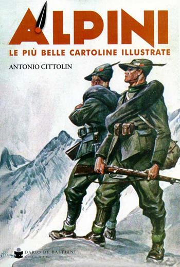 Alpini. Le più belle cartoline illustrate. Ediz. a colori - Antonio Cittolin - Libro De Bastiani 2017 | Libraccio.it