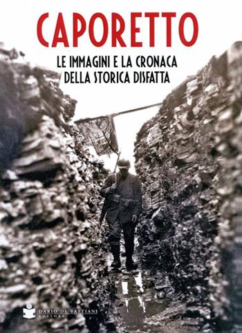 Caporetto, le immagini e la cronaca - Alessio Perin - Libro De Bastiani 2017 | Libraccio.it